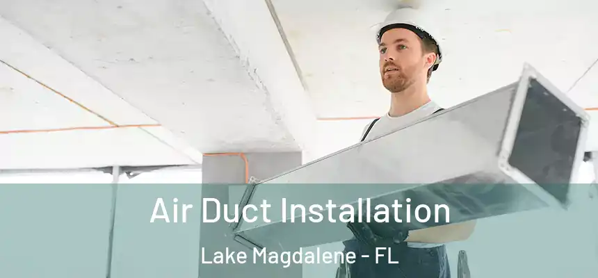 Air Duct Installation Lake Magdalene - FL